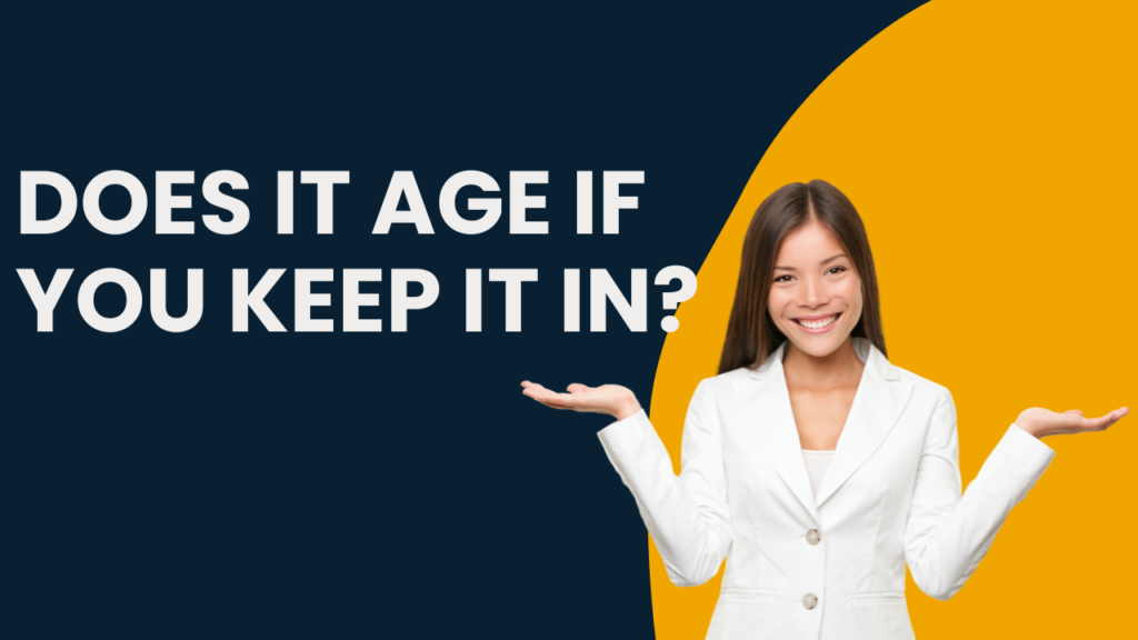 Does It Age If You Keep It In?