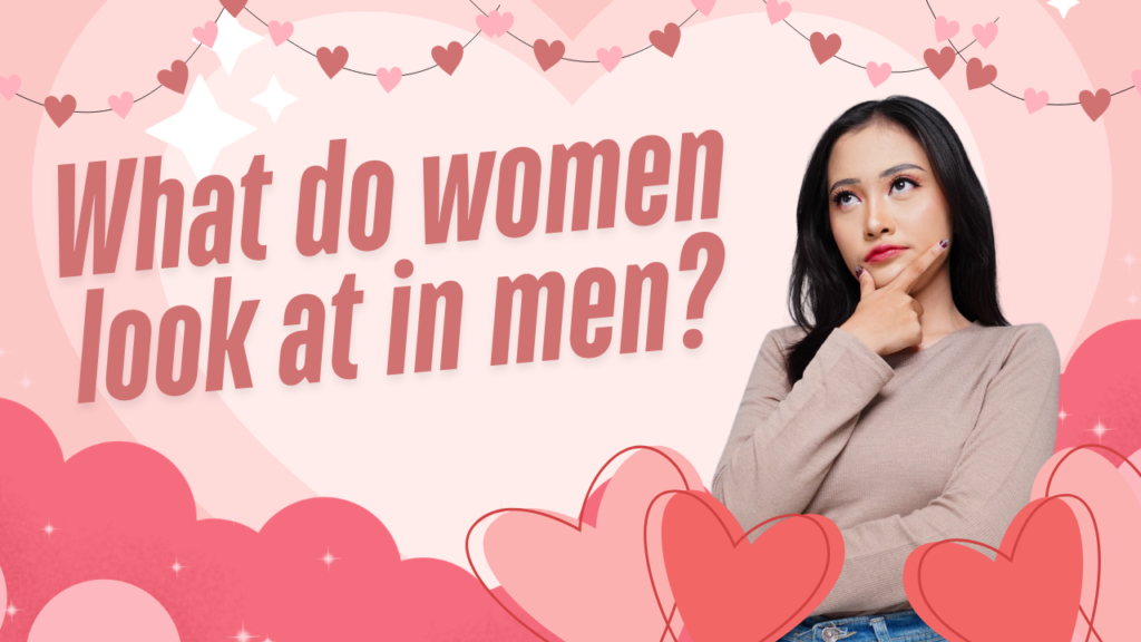 What do women look at in men?