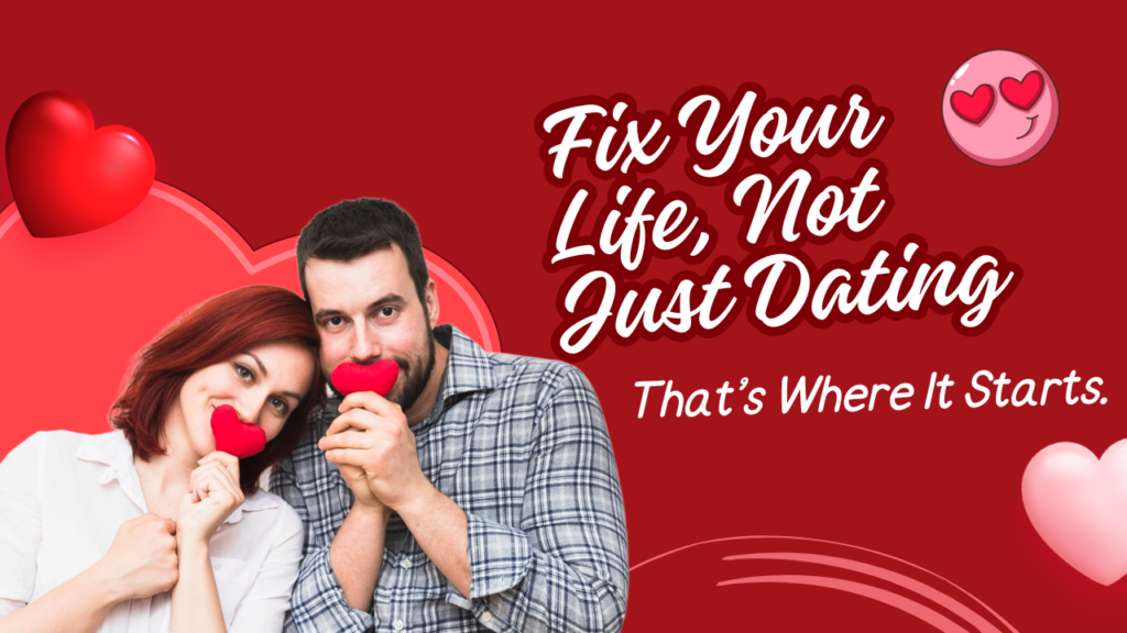 Fix Your Life, Not Just Dating