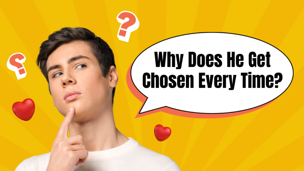 Why Does He Get Chosen Every Time?