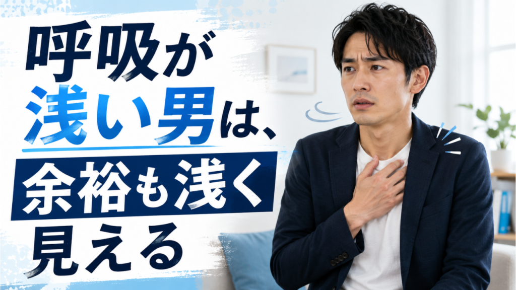 呼吸が浅い男は、余裕も浅く見える